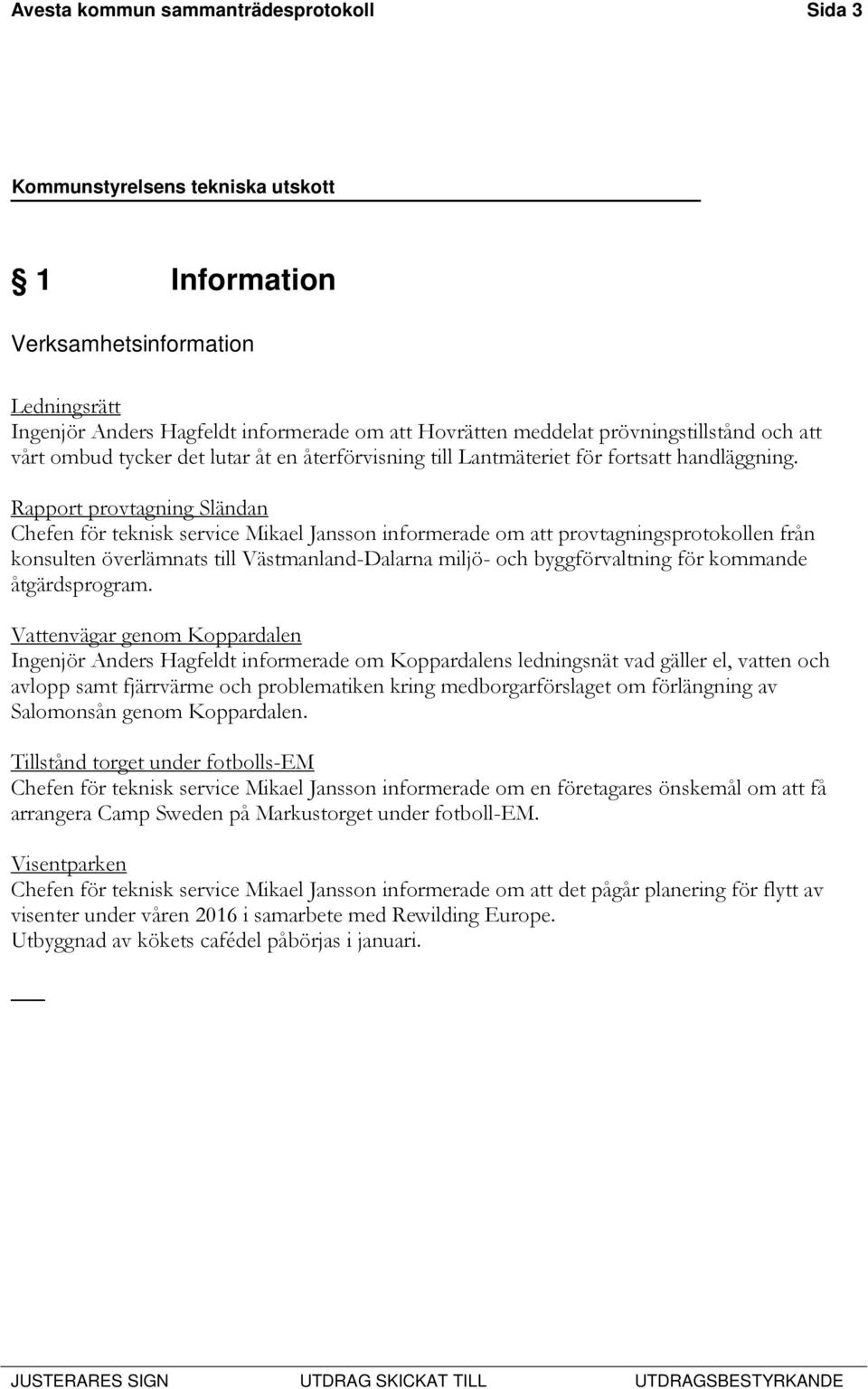 Rapport provtagning Sländan Chefen för teknisk service Mikael Jansson informerade om att provtagningsprotokollen från konsulten överlämnats till Västmanland-Dalarna miljö- och byggförvaltning för