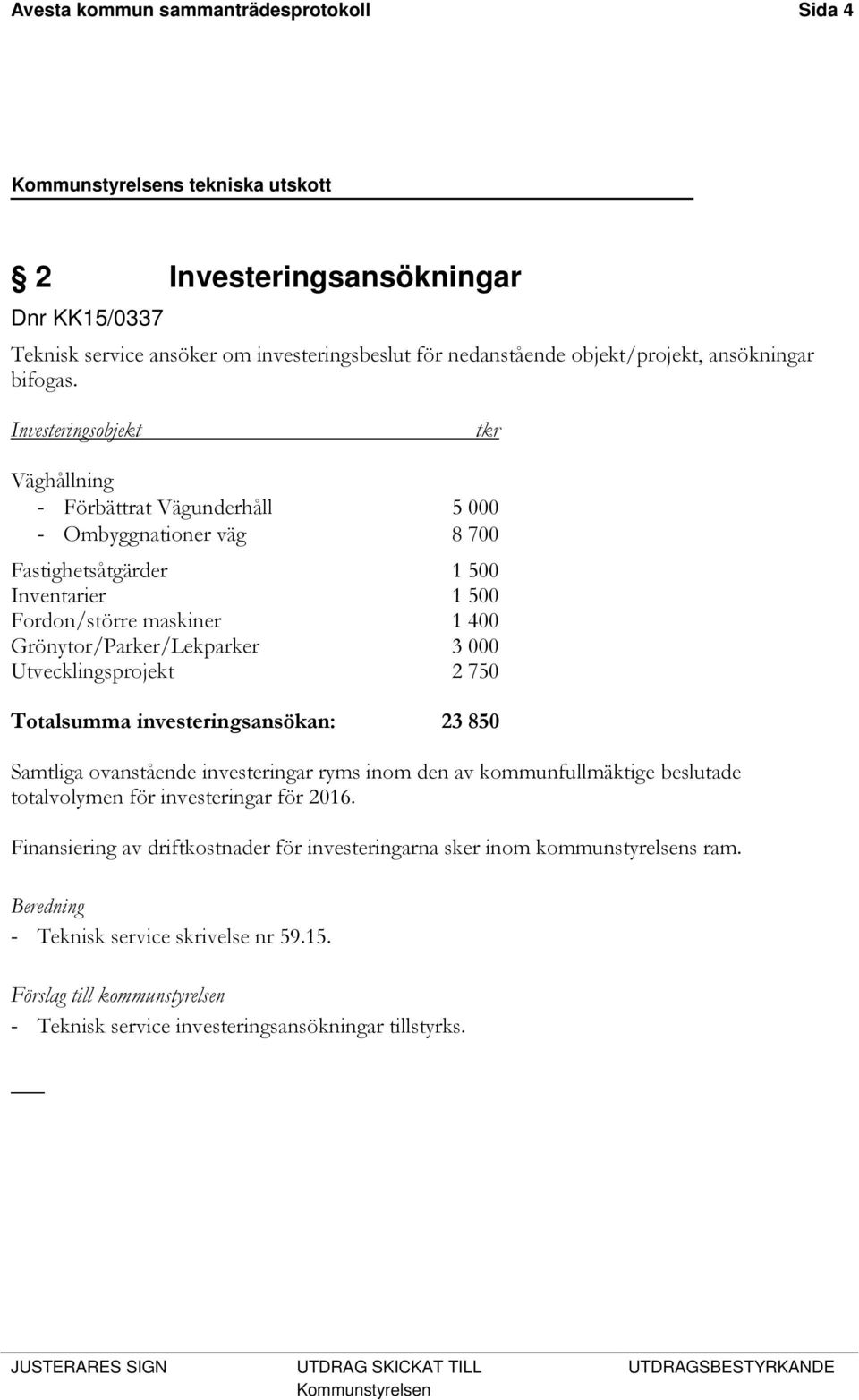000 Utvecklingsprojekt 2 750 Totalsumma investeringsansökan: 23 850 Samtliga ovanstående investeringar ryms inom den av kommunfullmäktige beslutade totalvolymen för investeringar för 2016.