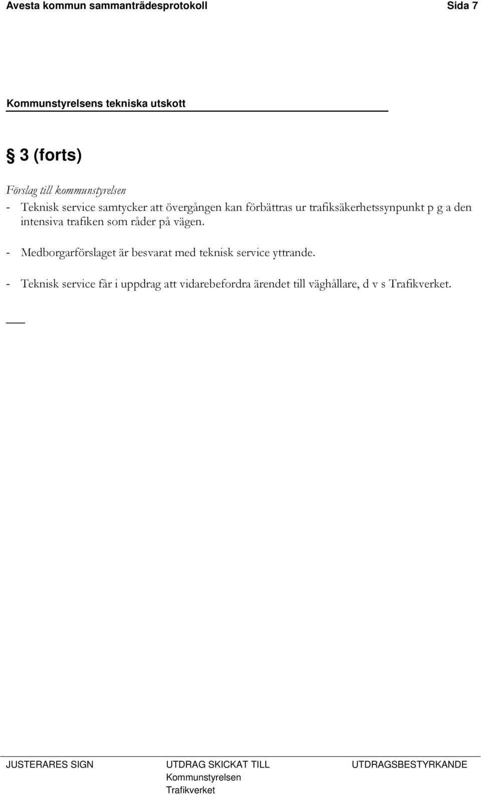 trafiken som råder på vägen. - Medborgarförslaget är besvarat med teknisk service yttrande.