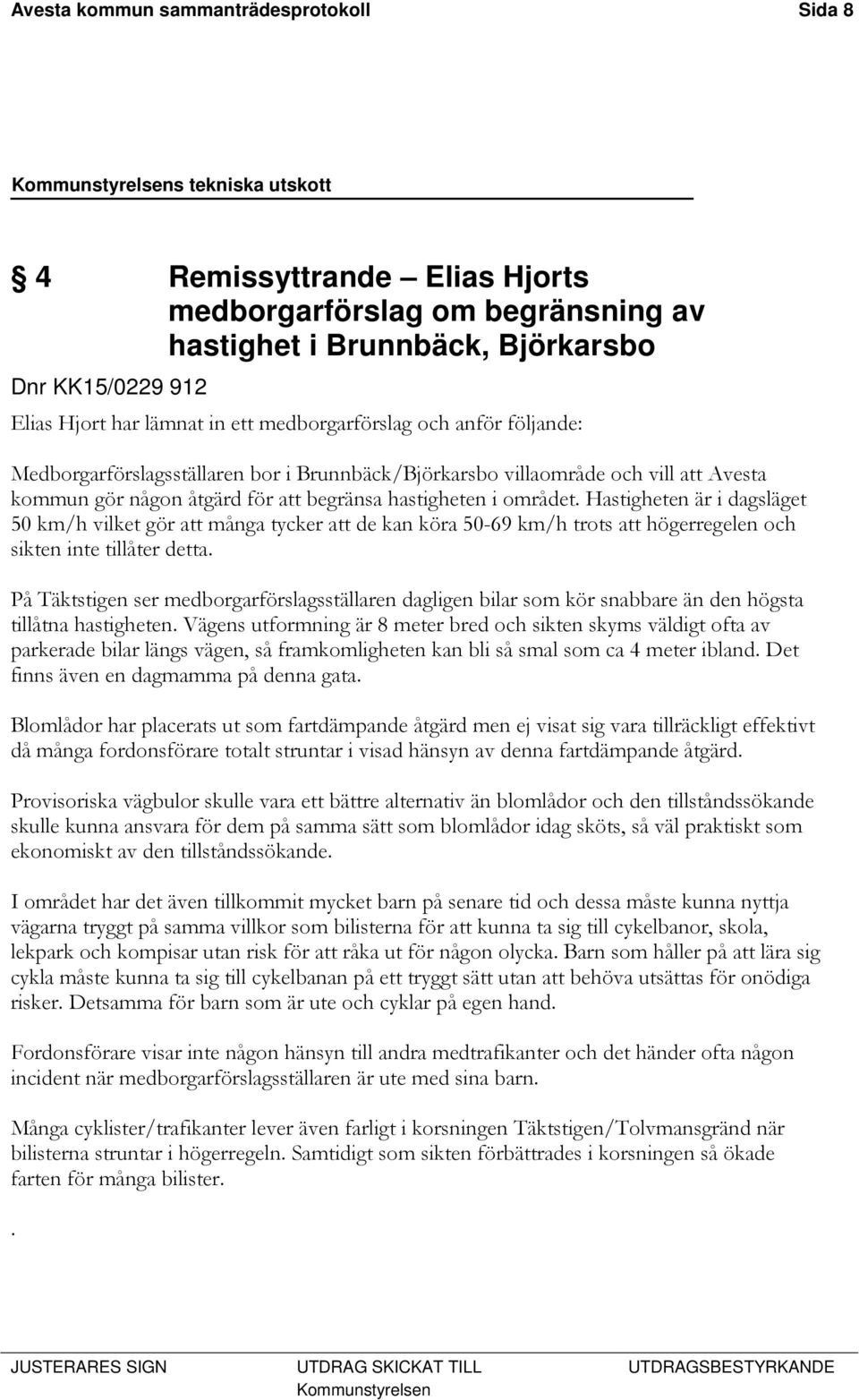Hastigheten är i dagsläget 50 km/h vilket gör att många tycker att de kan köra 50-69 km/h trots att högerregelen och sikten inte tillåter detta.