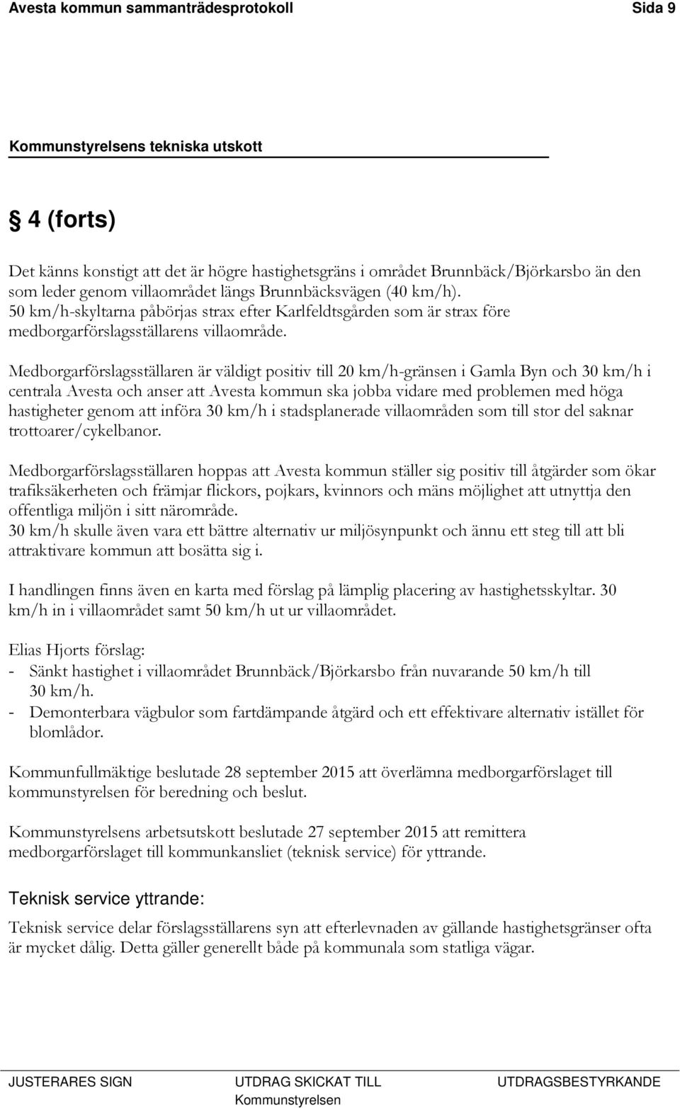 Medborgarförslagsställaren är väldigt positiv till 20 km/h-gränsen i Gamla Byn och 30 km/h i centrala Avesta och anser att Avesta kommun ska jobba vidare med problemen med höga hastigheter genom att