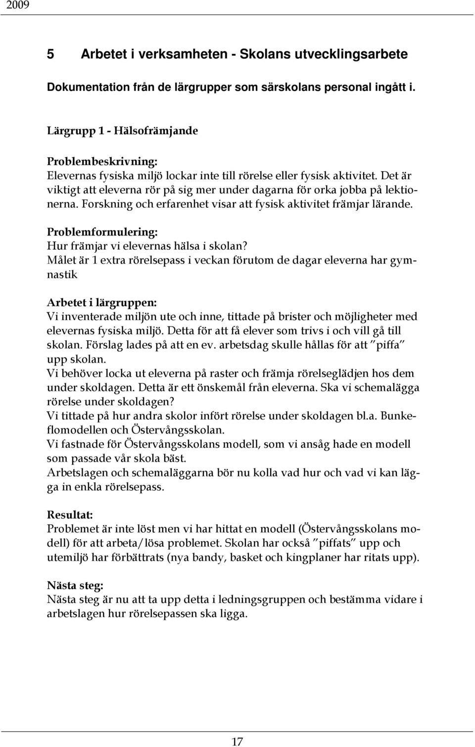 Det är viktigt att eleverna rör på sig mer under dagarna för orka jobba på lektionerna. Forskning och erfarenhet visar att fysisk aktivitet främjar lärande.