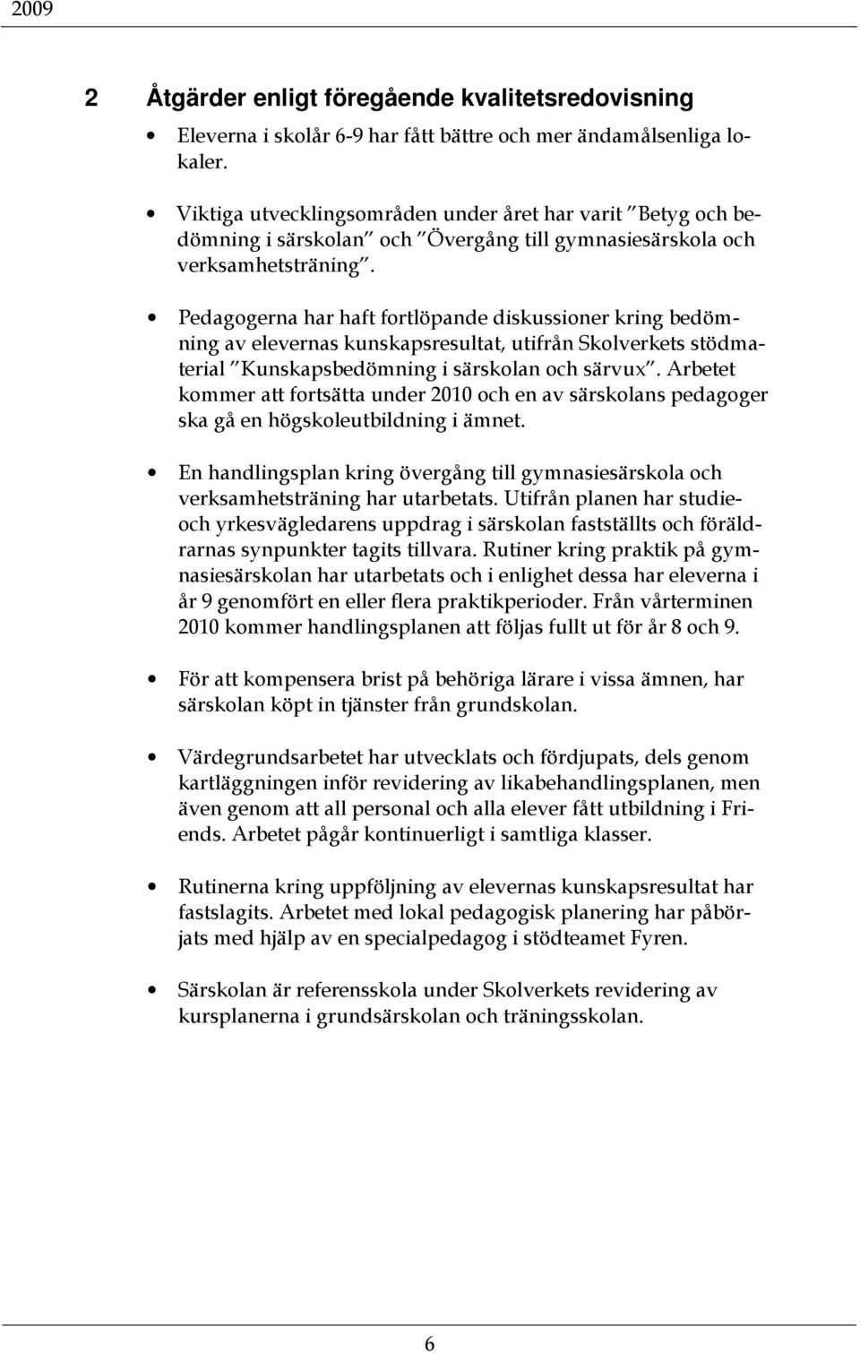 Pedagogerna har haft fortlöpande diskussioner kring bedömning av elevernas kunskapsresultat, utifrån Skolverkets stödmaterial Kunskapsbedömning i särskolan och särvux.