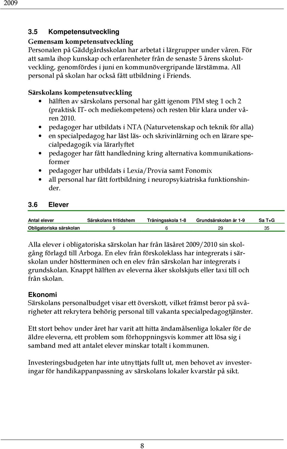 Särskolans kompetensutveckling hälften av särskolans personal har gått igenom PIM steg 1 och 2 (praktisk IT- och mediekompetens) och resten blir klara under våren 2010.