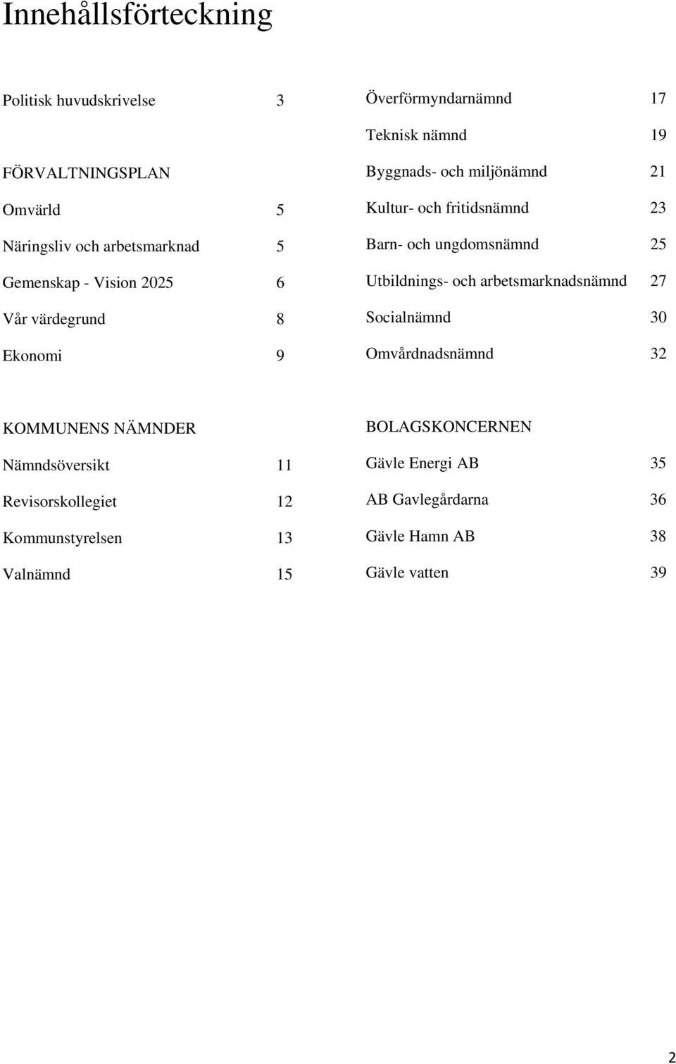 och ungdomsnämnd 25 Utbildnings- och arbetsmarknadsnämnd 27 Socialnämnd 30 Omvårdnadsnämnd 32 KOMMUNENS NÄMNDER Nämndsöversikt 11