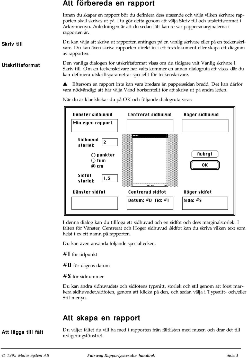 Du kan välja att skriva ut rapporten antingen på en vanlig skrivare eller på en teckenskrivare. Du kan även skriva rapporten direkt in i ett textdokument eller skapa ett diagram av rapporten.