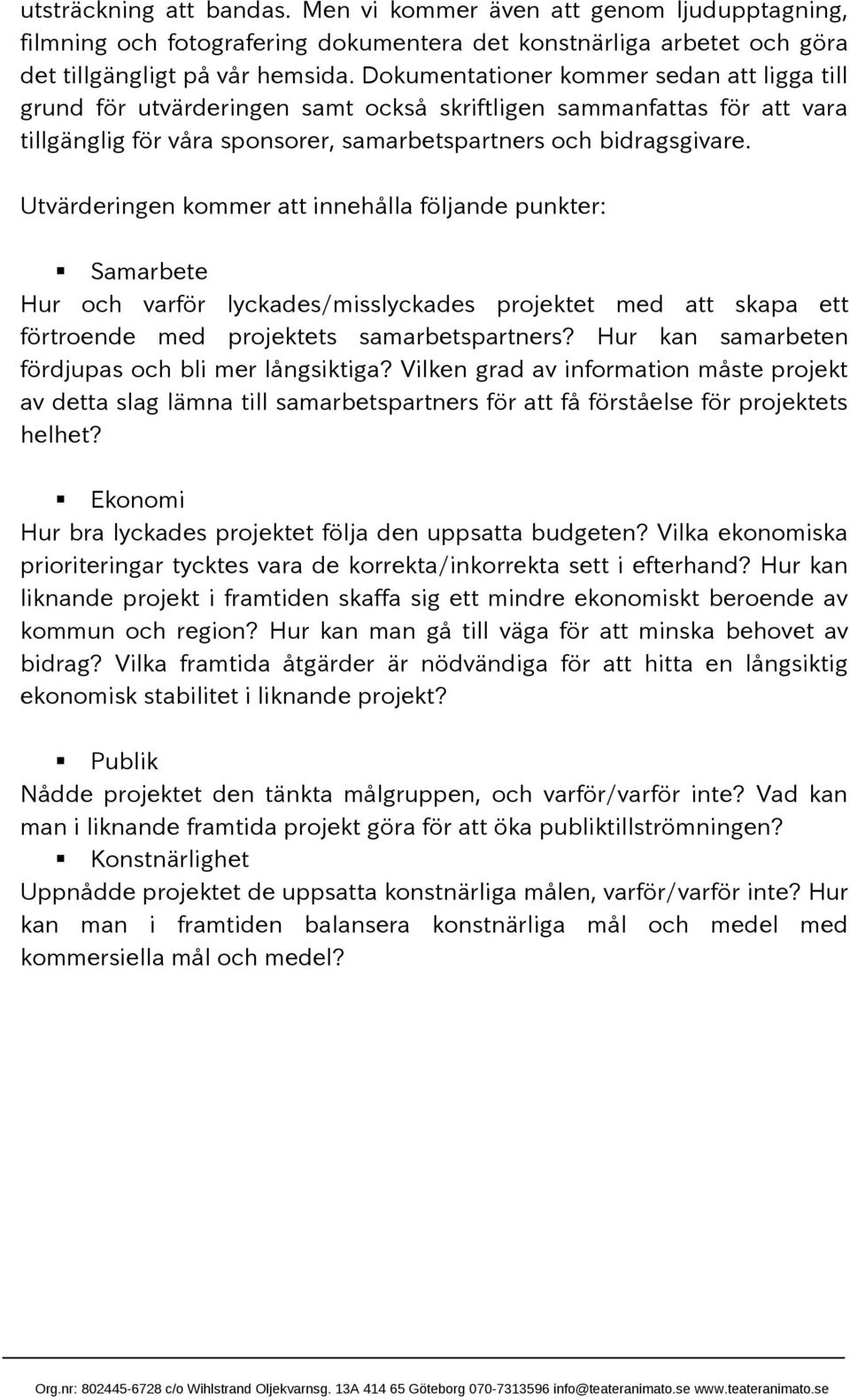 Utvärderingen kommer att innehålla följande punkter: Samarbete Hur och varför lyckades/misslyckades projektet med att skapa ett förtroende med projektets samarbetspartners?