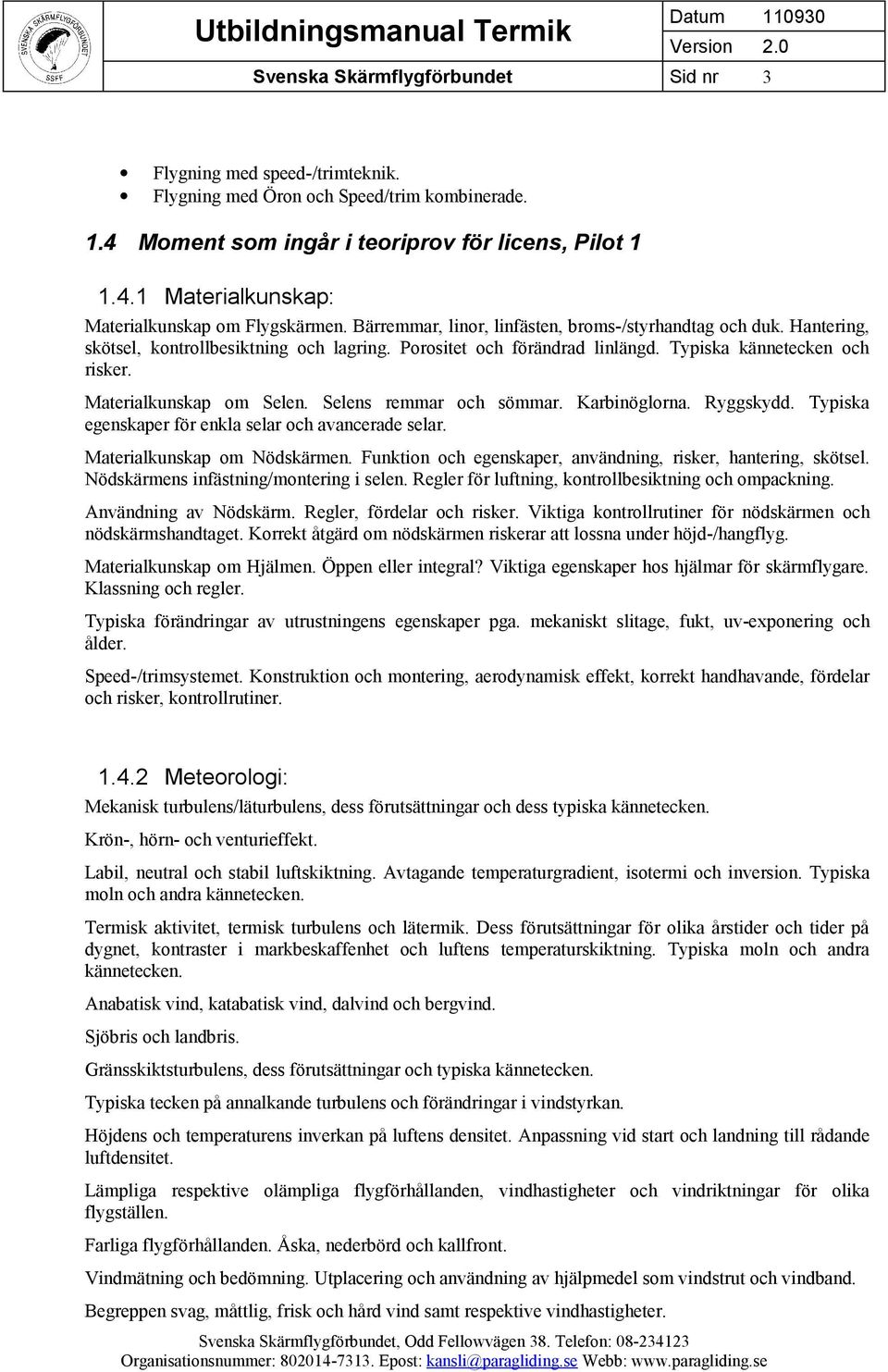 Selens remmar och sömmar. Karbinöglorna. Ryggskydd. Typiska egenskaper för enkla selar och avancerade selar. Materialkunskap om Nödskärmen.