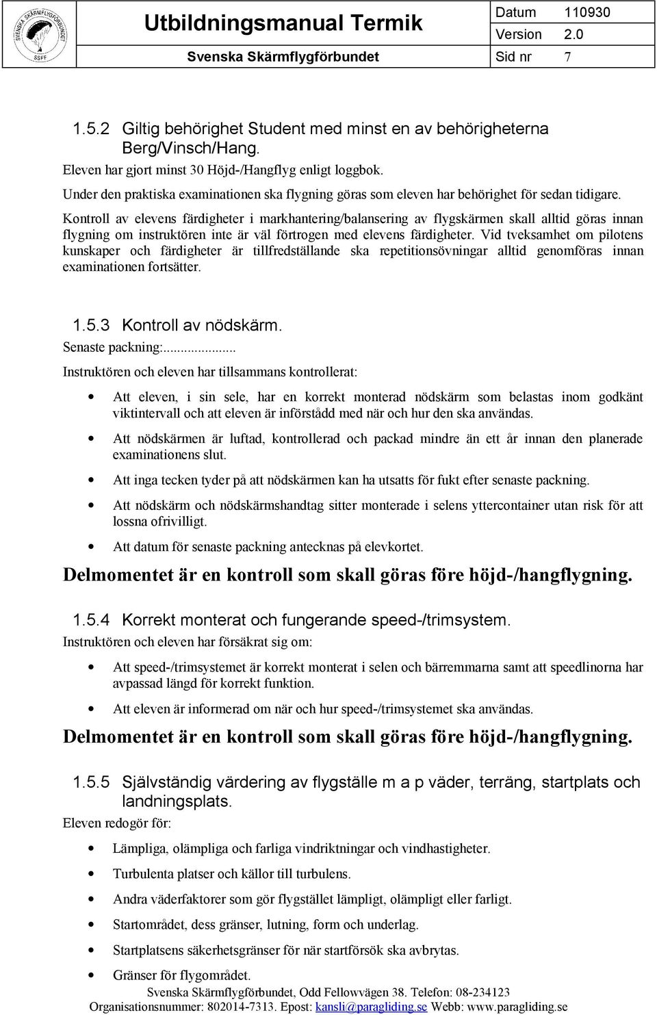 Kontroll av elevens färdigheter i markhantering/balansering av flygskärmen skall alltid göras innan flygning om instruktören inte är väl förtrogen med elevens färdigheter.