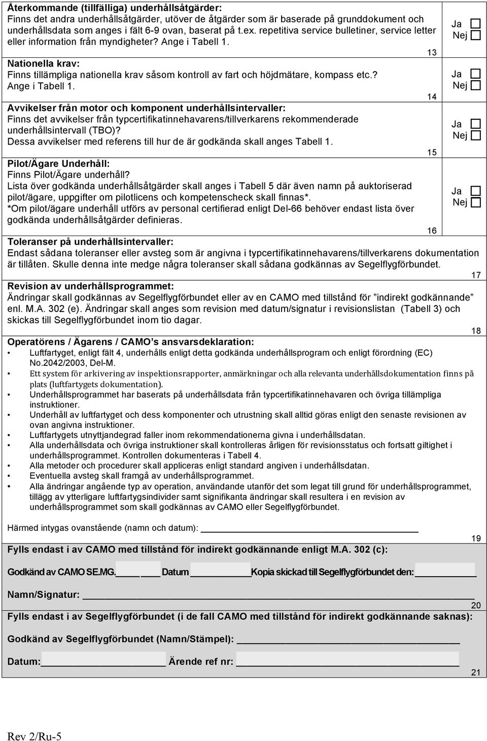 13 Nationella krav: Finns tillämpliga nationella krav såsom kontroll av fart och höjdmätare, kompass etc.? Ange i Tabell 1.