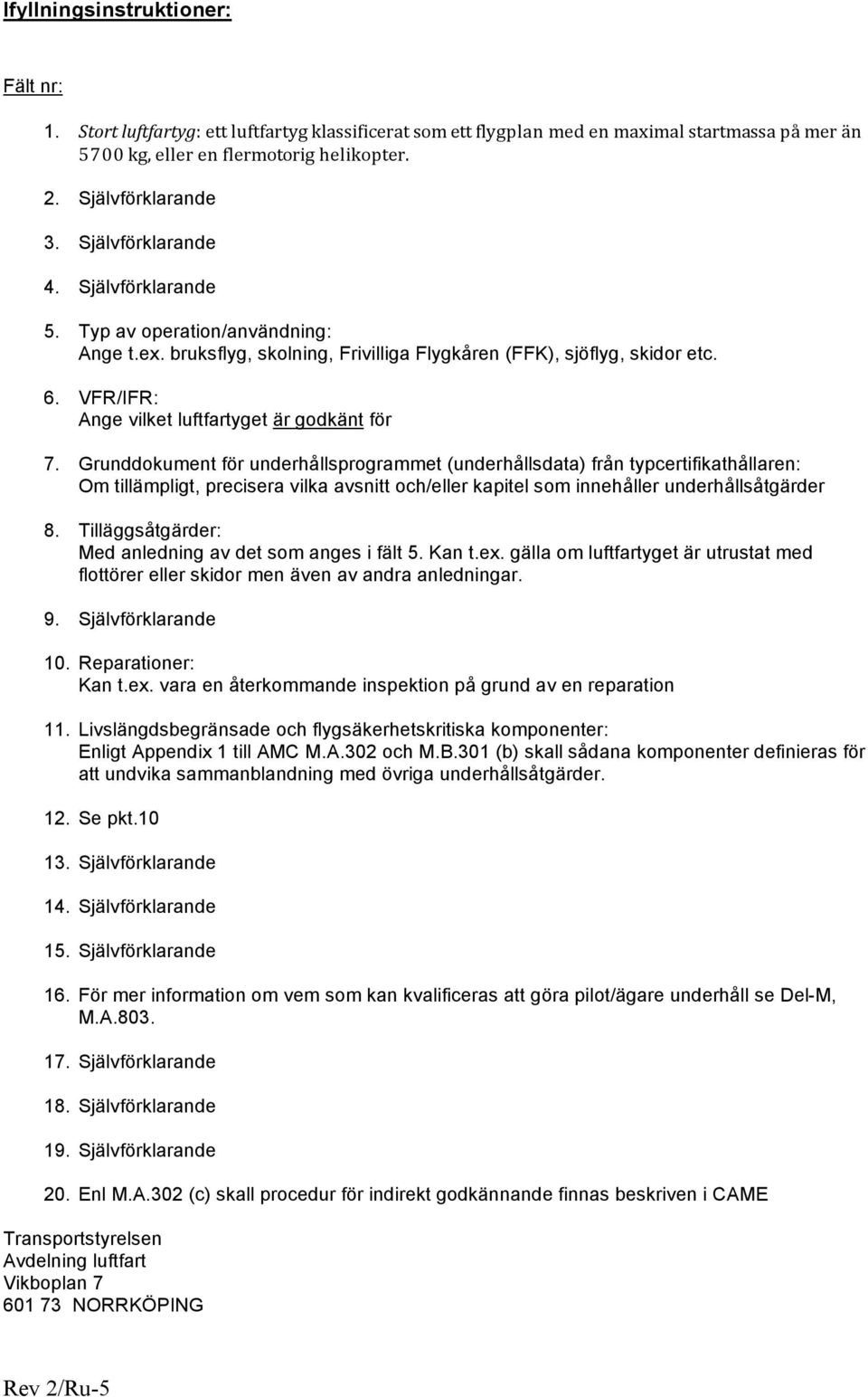 VFR/IFR: Ange vilket luftfartyget är godkänt för 7.