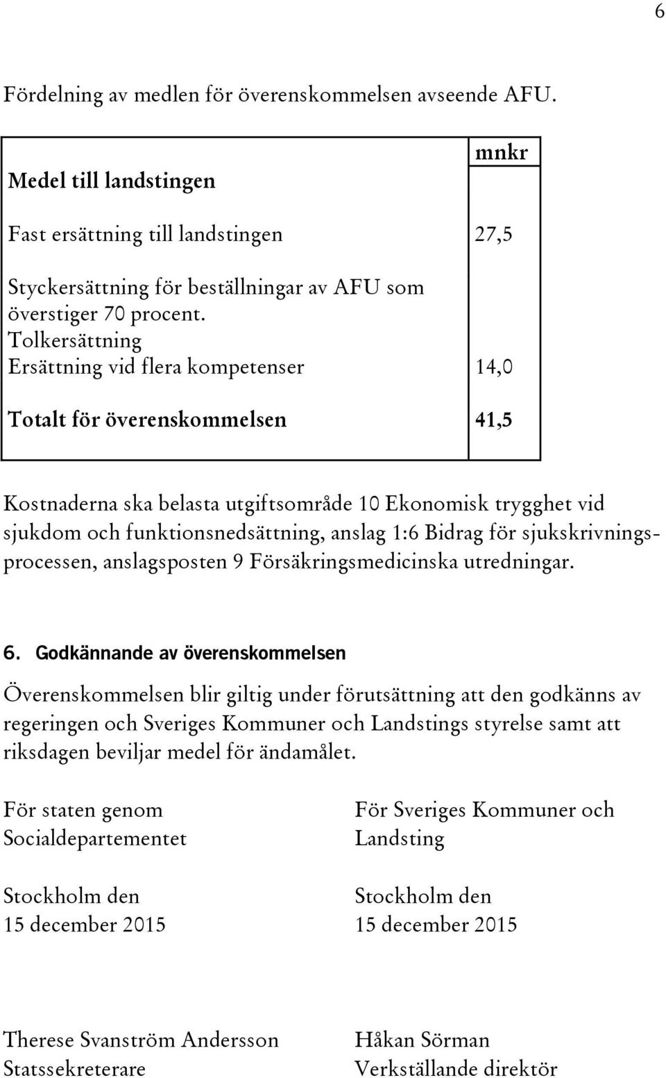 Bidrag för sjukskrivningsprocessen, anslagsposten 9 Försäkringsmedicinska utredningar. 6.