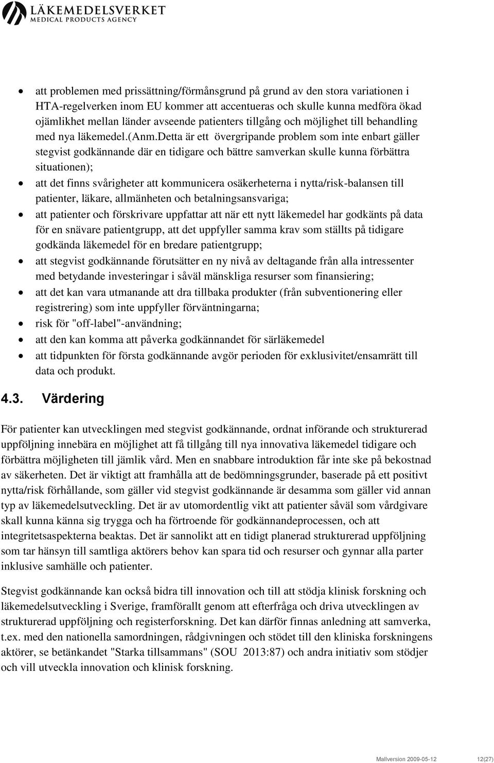 detta är ett övergripande problem som inte enbart gäller stegvist godkännande där en tidigare och bättre samverkan skulle kunna förbättra situationen); att det finns svårigheter att kommunicera