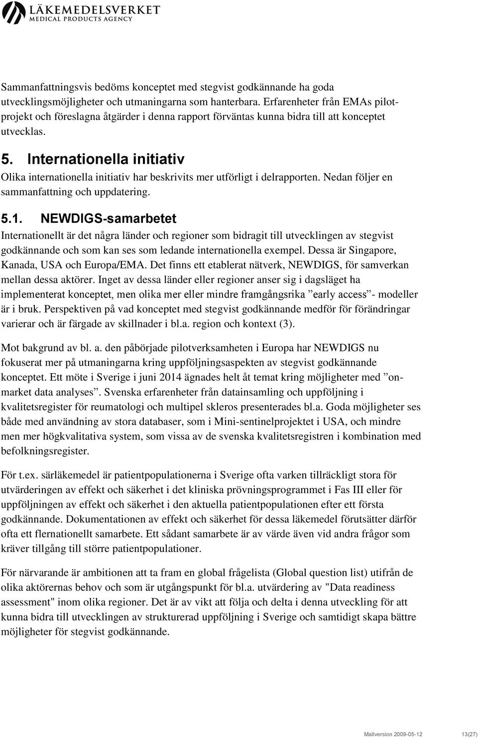 Internationella initiativ Olika internationella initiativ har beskrivits mer utförligt i delrapporten. Nedan följer en sammanfattning och uppdatering. 5.1.