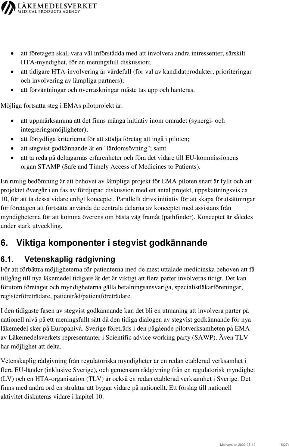 Möjliga fortsatta steg i EMAs pilotprojekt är: att uppmärksamma att det finns många initiativ inom området (synergi- och integreringsmöjligheter); att förtydliga kriterierna för att stödja företag