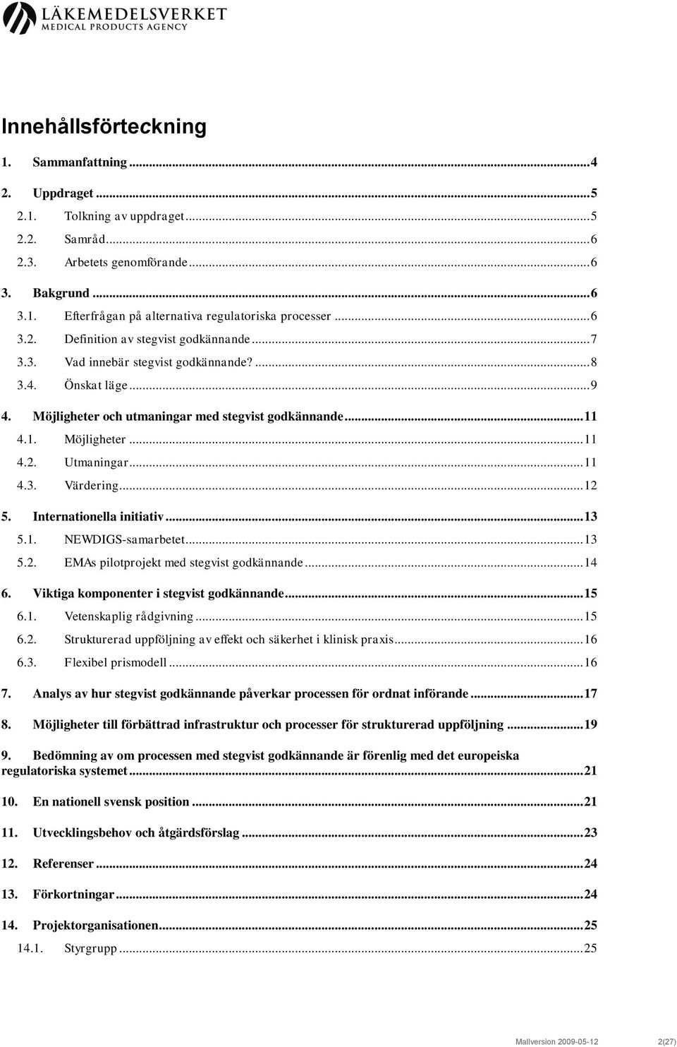 .. 11 4.3. Värdering... 12 5. Internationella initiativ... 13 5.1. NEWDIGS-samarbetet... 13 5.2. EMAs pilotprojekt med stegvist godkännande... 14 6. Viktiga komponenter i stegvist godkännande... 15 6.