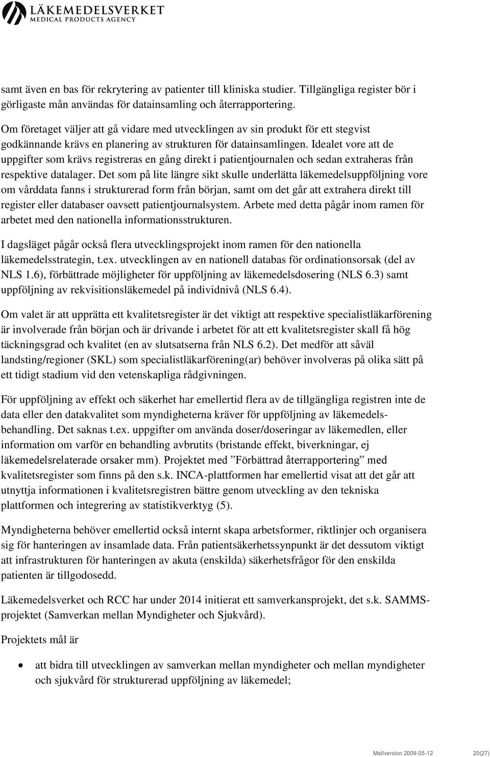 Idealet vore att de uppgifter som krävs registreras en gång direkt i patientjournalen och sedan extraheras från respektive datalager.