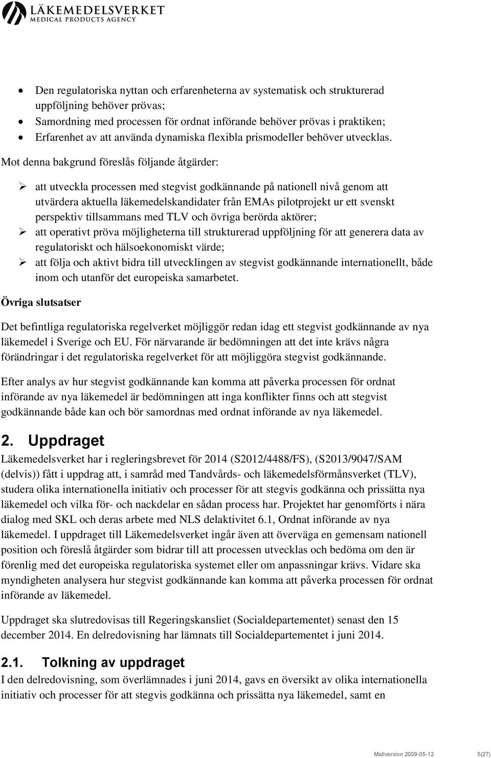 Mot denna bakgrund föreslås följande åtgärder: att utveckla processen med stegvist godkännande på nationell nivå genom att utvärdera aktuella läkemedelskandidater från EMAs pilotprojekt ur ett