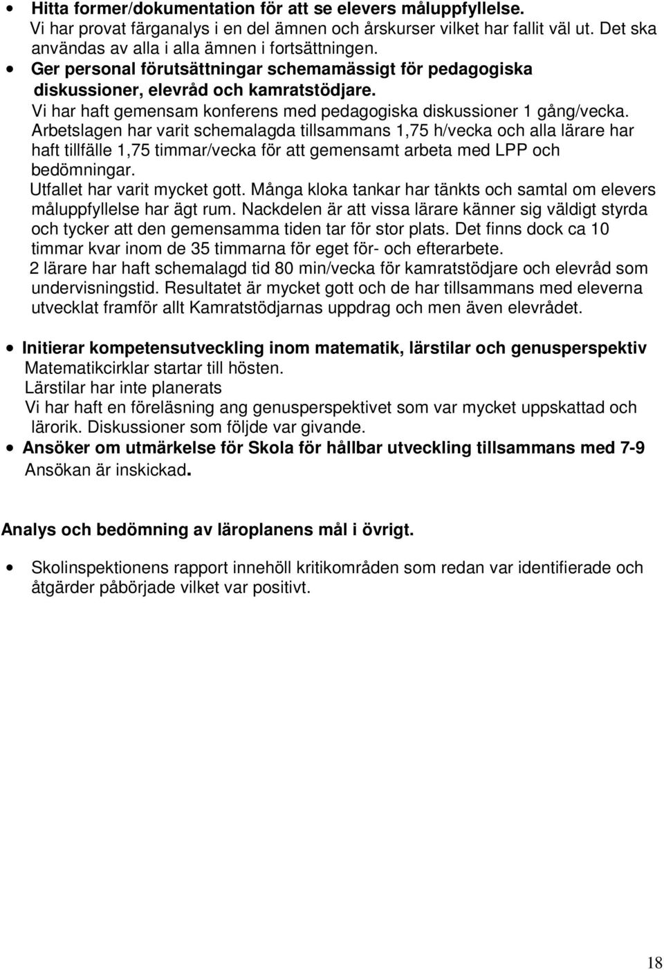 Arbetslagen har varit schemalagda tillsammans 1,75 h/vecka och alla lärare har haft tillfälle 1,75 timmar/vecka för att gemensamt arbeta med LPP och bedömningar. Utfallet har varit mycket gott.