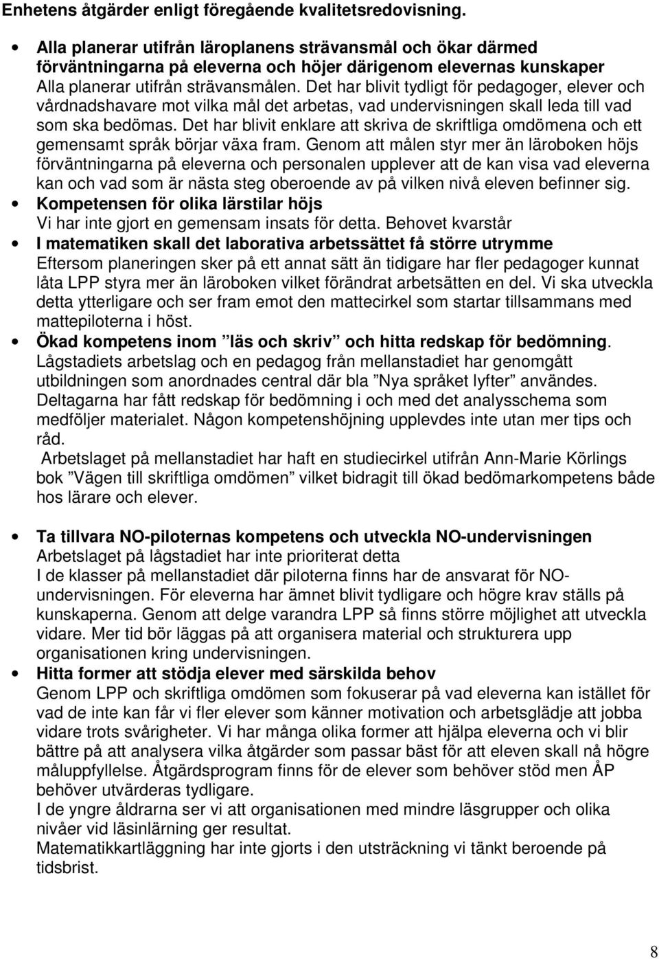 Det har blivit tydligt för pedagoger, elever och vårdnadshavare mot vilka mål det arbetas, vad undervisningen skall leda till vad som ska bedömas.