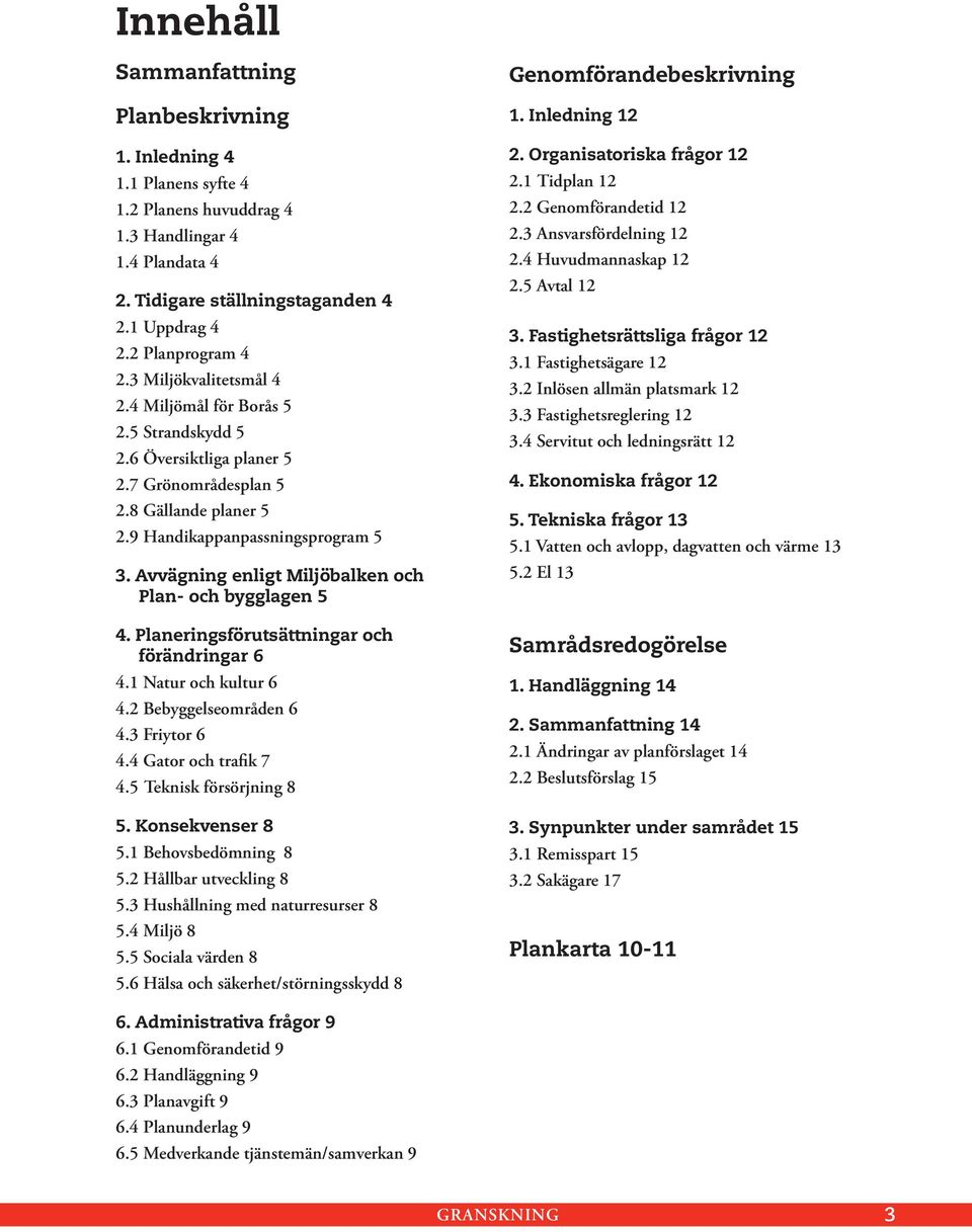 Avvägning enligt Miljöbalken och Plan- och bygglagen 5 4. Planeringsförutsättningar och förändringar 6 4.1 Natur och kultur 6 4.2 Bebyggelseområden 6 4.3 Friytor 6 4.4 Gator och trafik 7 4.