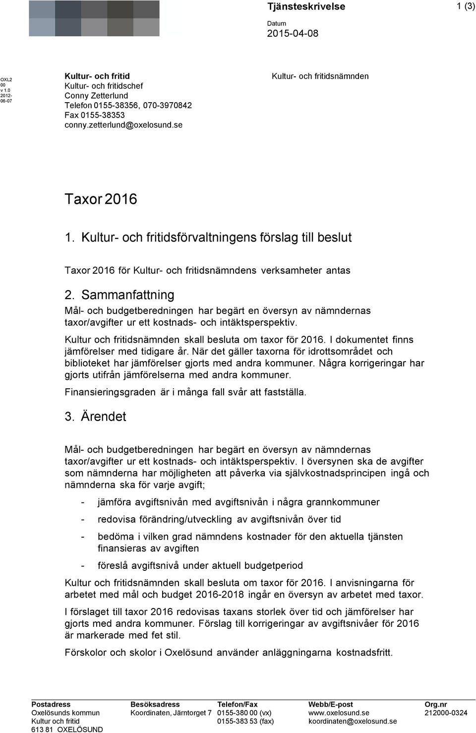 Sammanfattning Mål- och budgetberedningen har begärt en översyn av nämndernas taxor/avgifter ur ett kostnads- och intäktsperspektiv. Kultur och fritidsnämnden skall besluta om taxor för 2016.