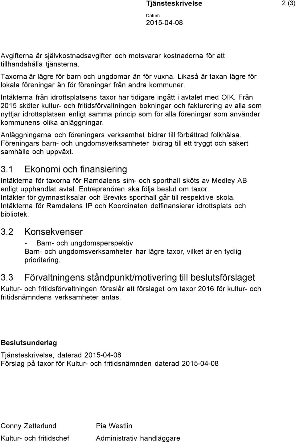 Från 2015 sköter kultur- och fritidsförvaltningen bokningar och fakturering av alla som nyttjar idrottsplatsen enligt samma princip som för alla föreningar som använder kommunens olika anläggningar.