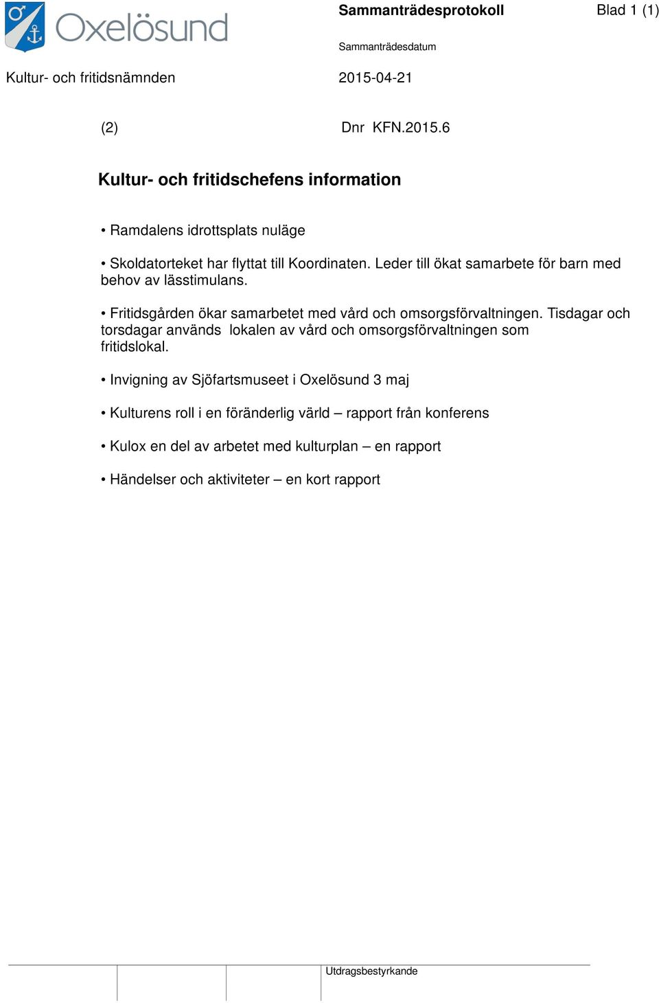 Leder till ökat samarbete för barn med behov av lässtimulans. Fritidsgården ökar samarbetet med vård och omsorgsförvaltningen.