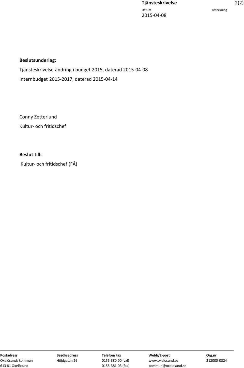 till: Kultur- och fritidschef (FÅ) Postadress Oxelösunds kommun 613 81 Oxelösund Besöksadress Höjdgatan 26