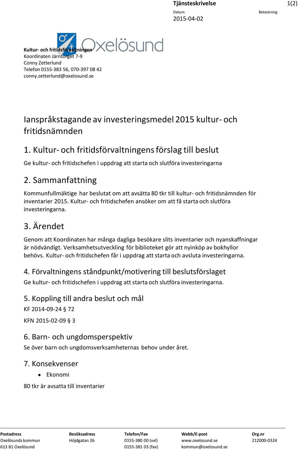 Kultur- och fritidsförvaltningens förslag till beslut Ge kultur- och fritidschefen i uppdrag att starta och slutföra investeringarna 2.
