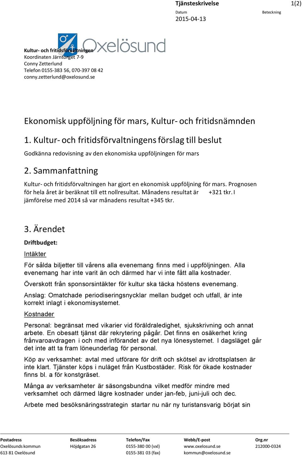 Sammanfattning Kultur- och fritidsförvaltningen har gjort en ekonomisk uppföljning för mars. Prognosen för hela året är beräknat till ett nollresultat. Månadens resultat är +321 tkr.