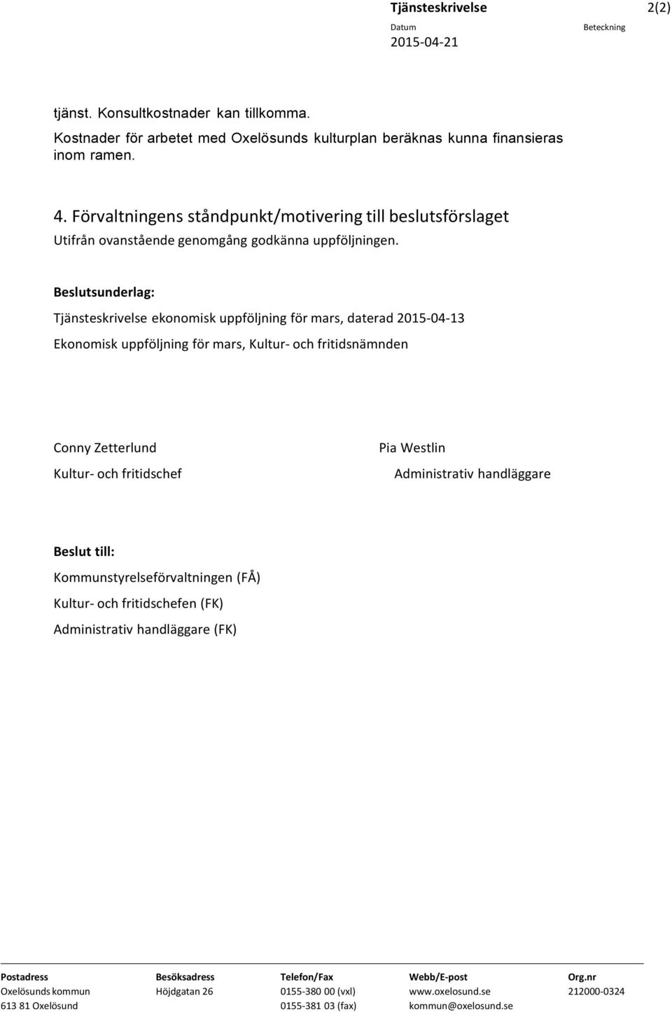 Beslutsunderlag: Tjänsteskrivelse ekonomisk uppföljning för mars, daterad 2015-04-13 Ekonomisk uppföljning för mars, Kultur- och fritidsnämnden Conny Zetterlund Kultur- och fritidschef Pia Westlin
