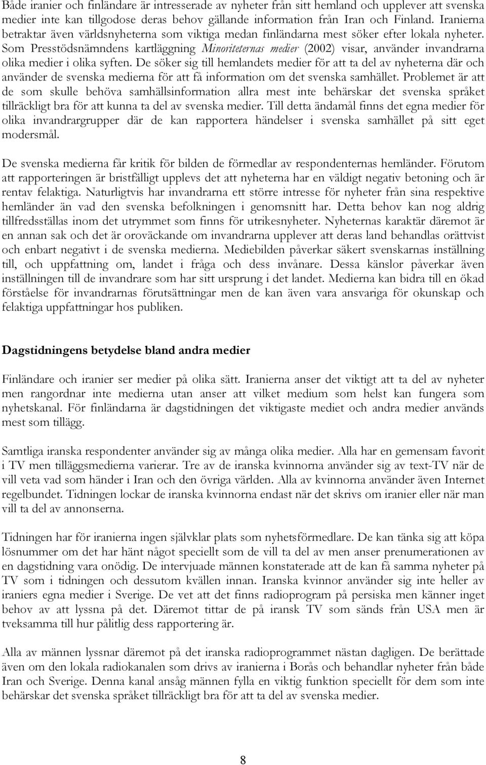 Som Presstödsnämndens kartläggning Minoriteternas medier (2002) visar, använder invandrarna olika medier i olika syften.