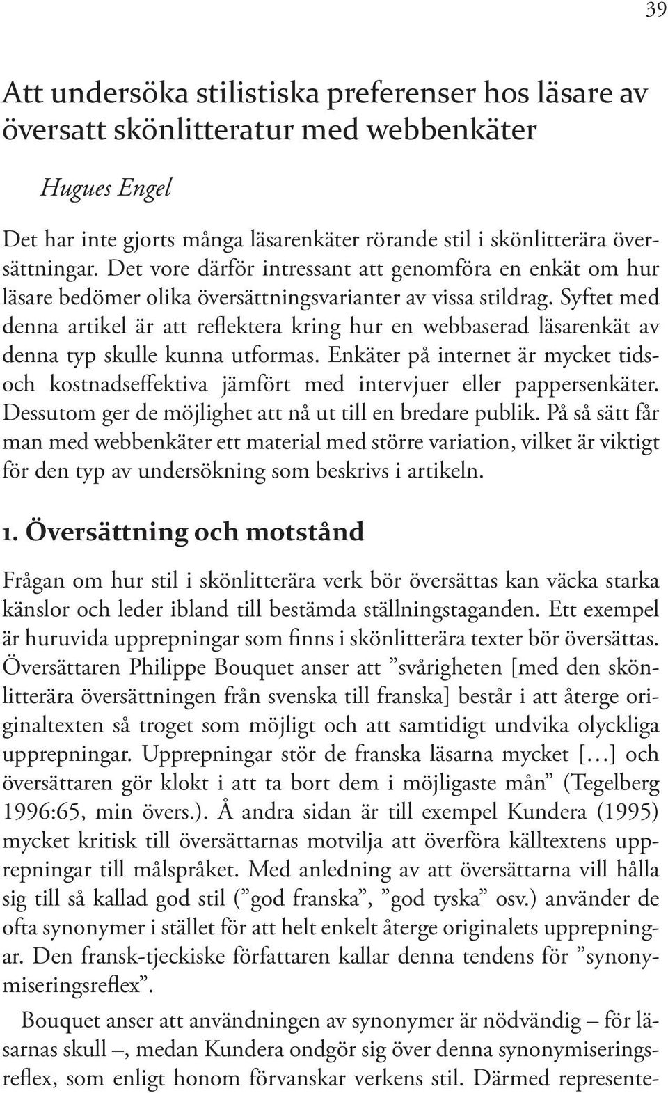 Syftet med denna artikel är att reflektera kring hur en webbaserad läsarenkät av denna typ skulle kunna utformas.