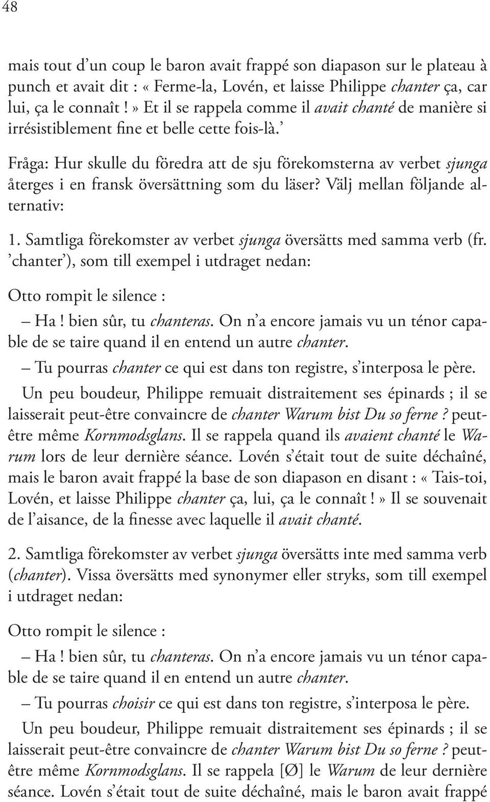 Fråga: Hur skulle du föredra att de sju förekomsterna av verbet sjunga återges i en fransk översättning som du läser? Välj mellan följande alternativ: 1.