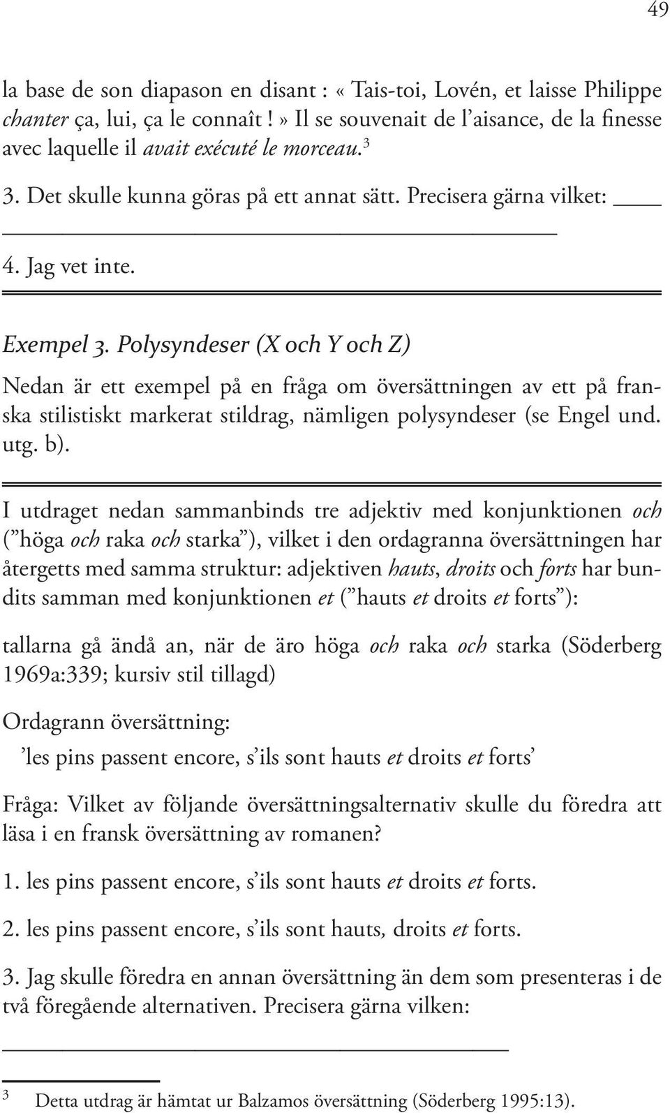 Polysyndeser (X och Y och Z) Nedan är ett exempel på en fråga om översättningen av ett på franska stilistiskt markerat stildrag, nämligen polysyndeser (se Engel und. utg. b).
