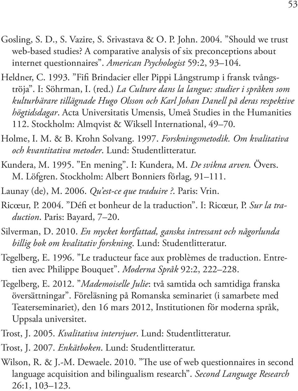 ) La Culture dans la langue: studier i språken som kulturbärare tillägnade Hugo Olsson och Karl Johan Danell på deras respektive högtidsdagar.