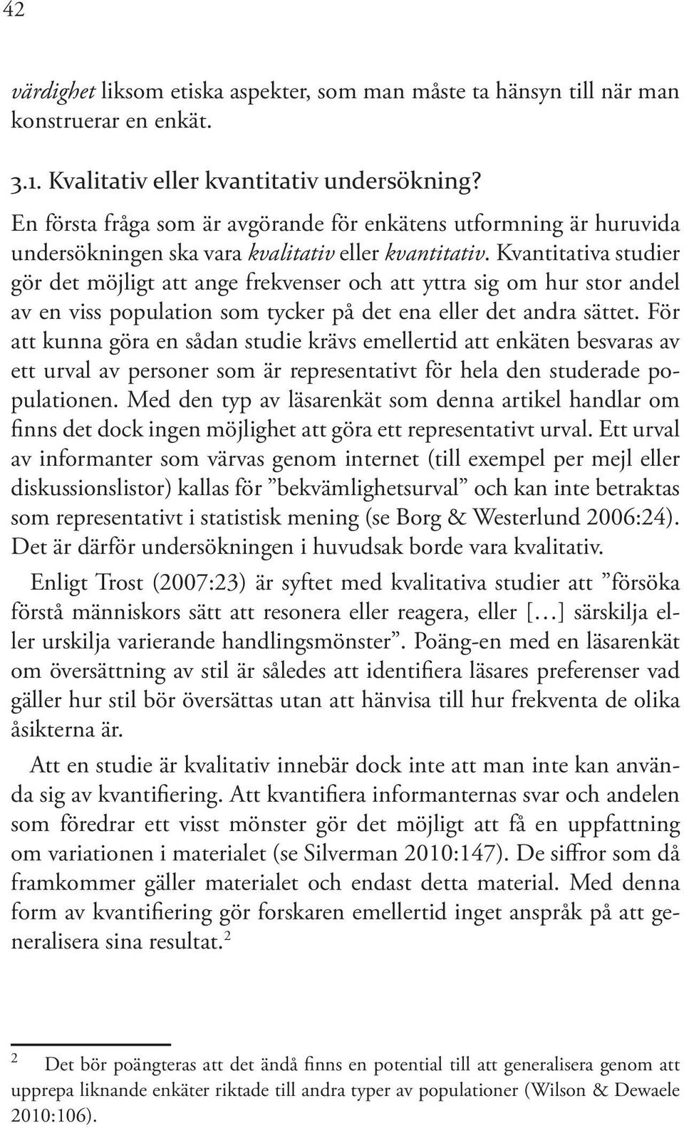 Kvantitativa studier gör det möjligt att ange frekvenser och att yttra sig om hur stor andel av en viss population som tycker på det ena eller det andra sättet.