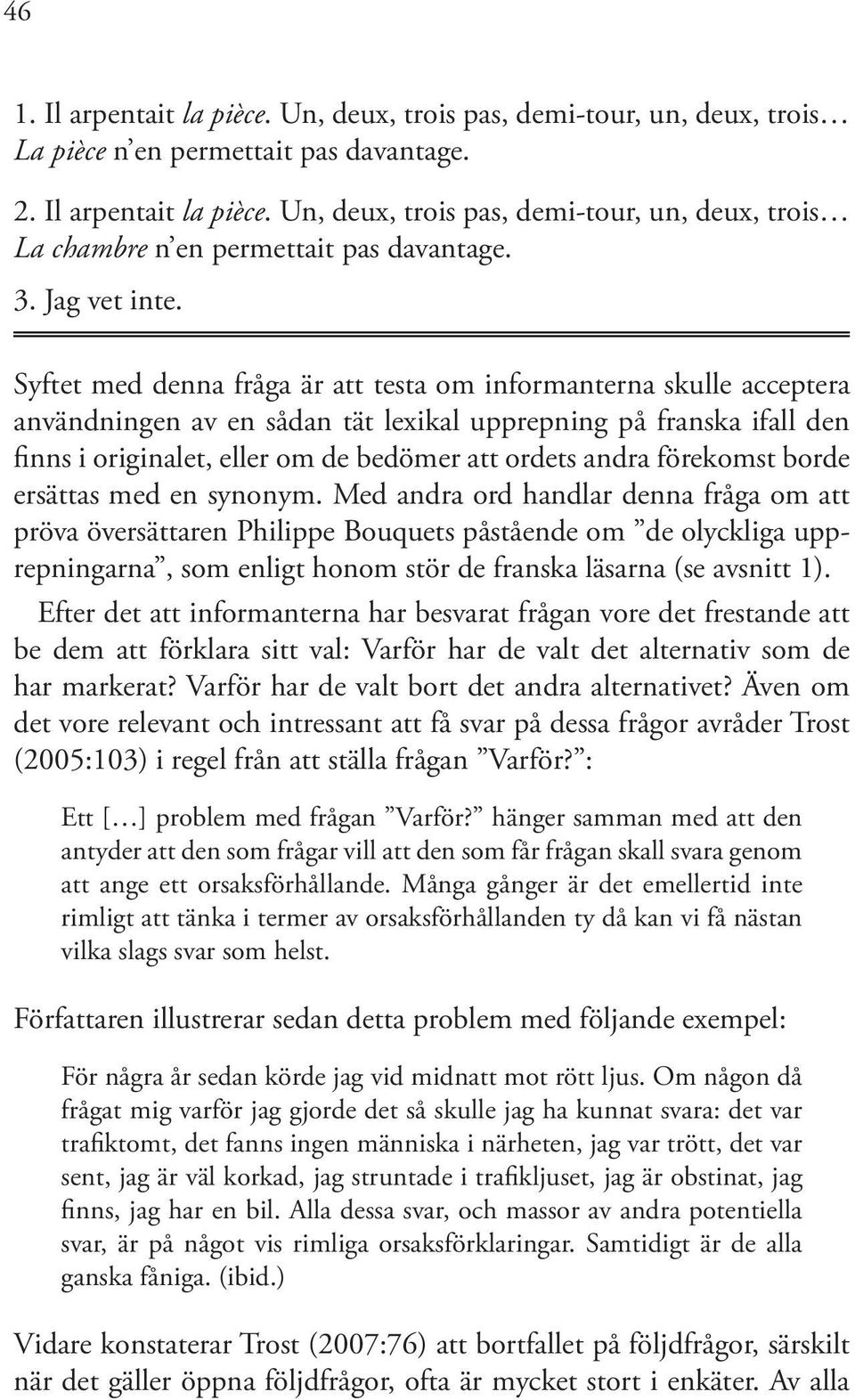 Syftet med denna fråga är att testa om informanterna skulle acceptera användningen av en sådan tät lexikal upprepning på franska ifall den finns i originalet, eller om de bedömer att ordets andra