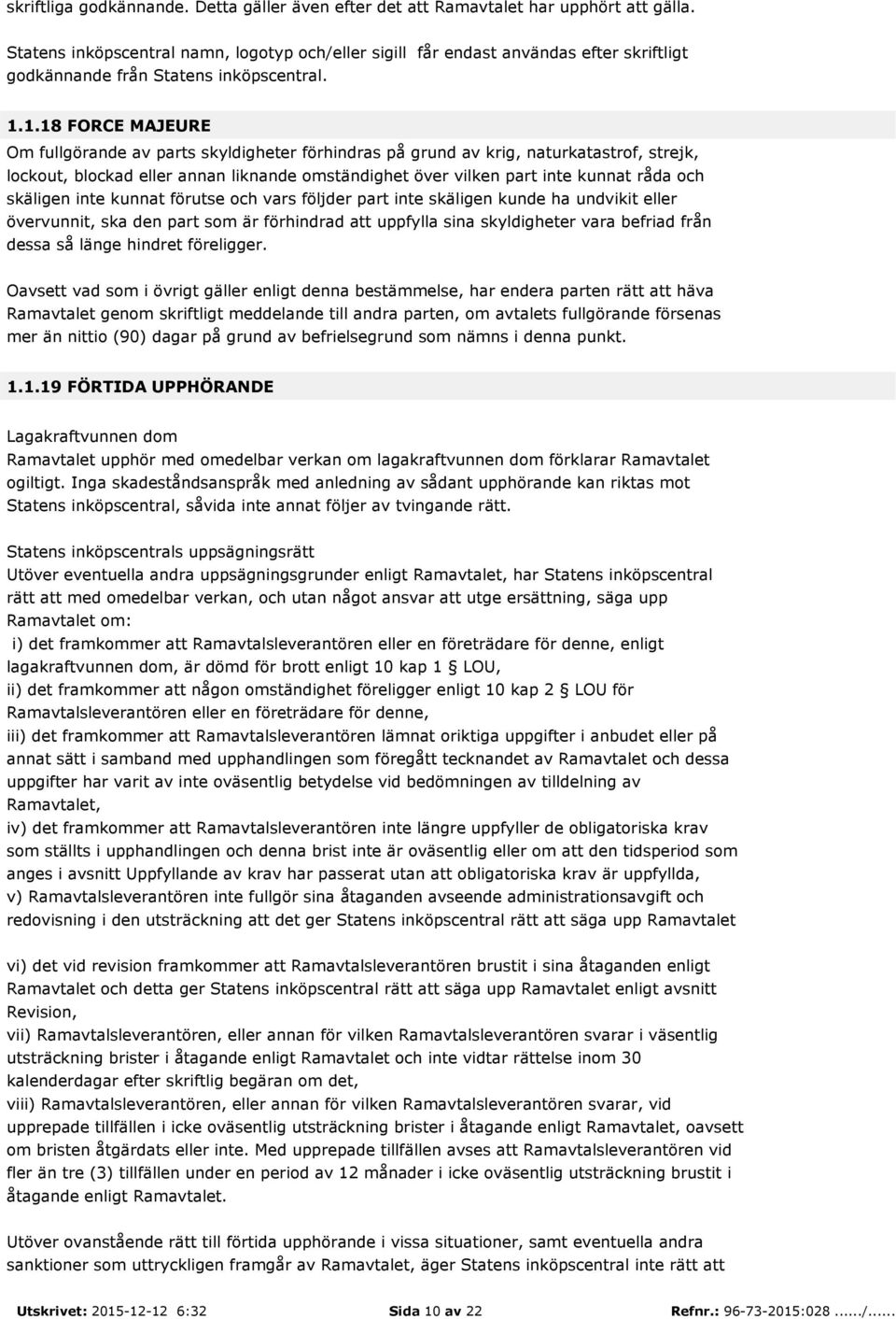 1.18 FORCE MAJEURE Om fullgörande av parts skyldigheter förhindras på grund av krig, naturkatastrof, strejk, lockout, blockad eller annan liknande omständighet över vilken part inte kunnat råda och