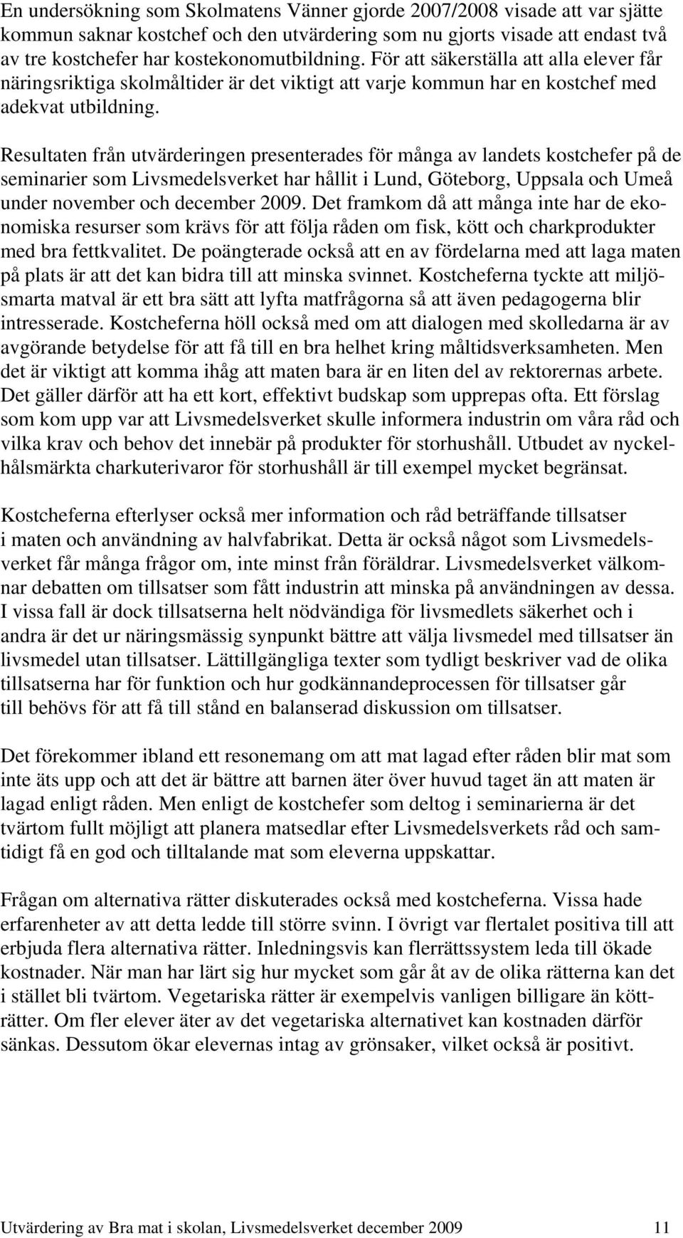 Resultaten från utvärderingen presenterades för många av landets kostchefer på de seminarier som Livsmedelsverket har hållit i Lund, Göteborg, Uppsala och Umeå under november och december 2009.