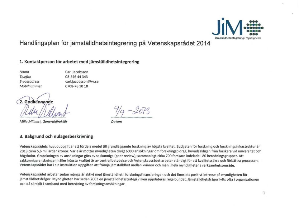 Bakgrund och nulägesbeskrivning Vetenskaps rådets huvuduppgift är att fördela medel till grundläggande forskning av högsta kvalitet.