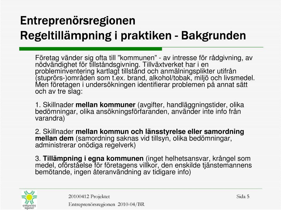 Men företagen i undersökningen identifierar problemen på annat sätt och av tre slag: 1.