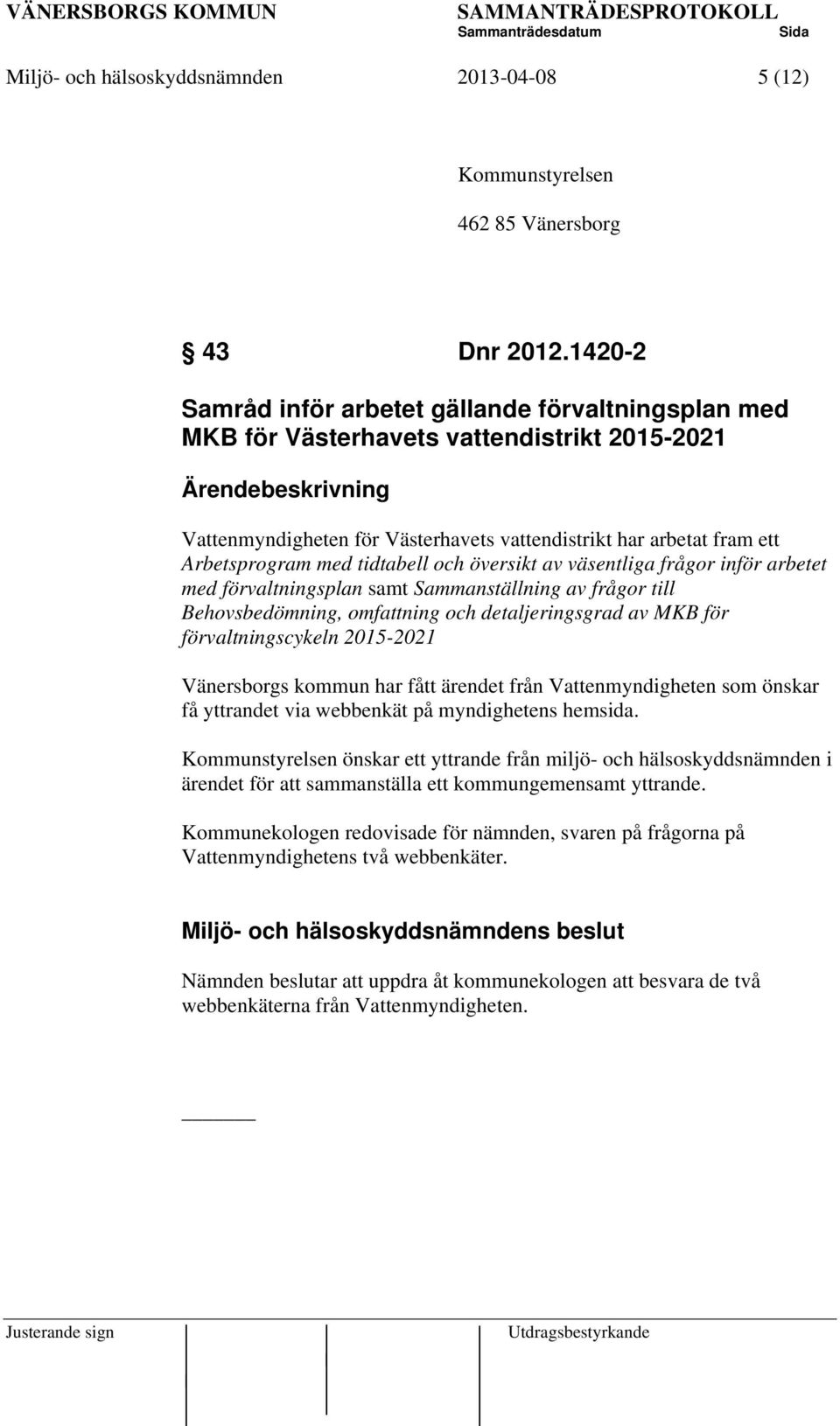 Arbetsprogram med tidtabell och översikt av väsentliga frågor inför arbetet med förvaltningsplan samt Sammanställning av frågor till Behovsbedömning, omfattning och detaljeringsgrad av MKB för