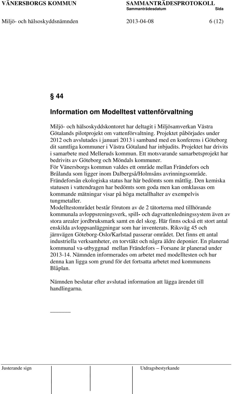 Projektet har drivits i samarbete med Melleruds kommun. Ett motsvarande samarbetsprojekt har bedrivits av Göteborg och Möndals kommuner.