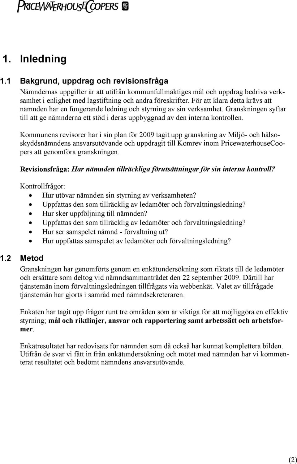 Kommunens revisorer har i sin plan för 2009 tagit upp granskning av Miljö- och hälsoskyddsnämndens ansvarsutövande och uppdragit till Komrev inom PricewaterhouseCoopers att genomföra granskningen.