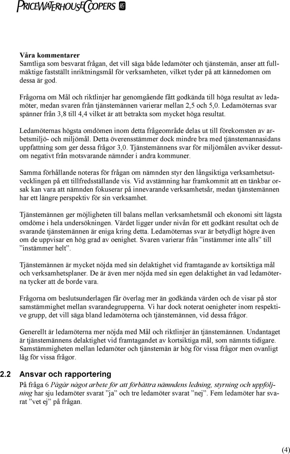 Ledamöternas svar spänner från 3,8 till 4,4 vilket är att betrakta som mycket höga resultat. Ledamöternas högsta omdömen inom detta frågeområde delas ut till förekomsten av arbetsmiljö- och miljömål.