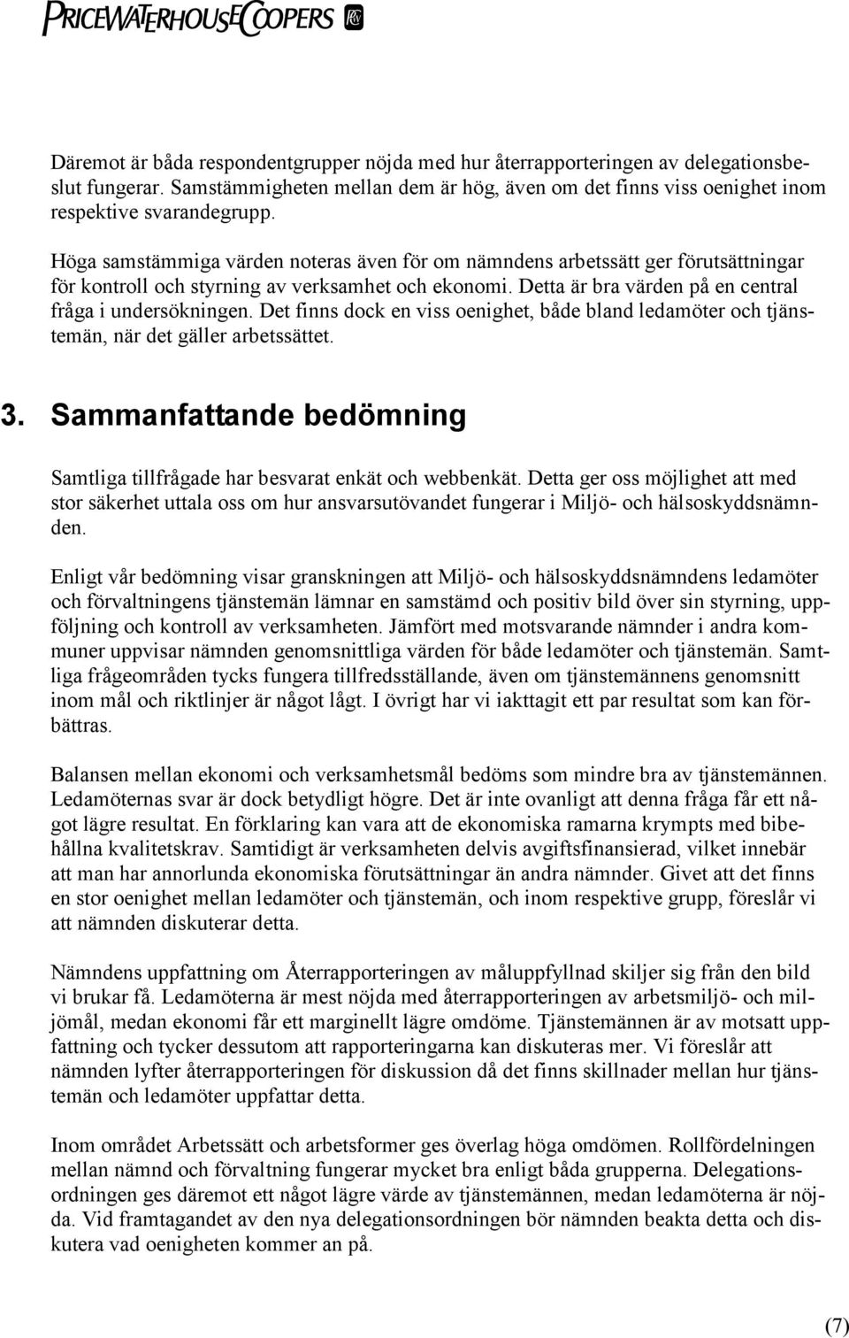 Det finns dock en viss oenighet, både bland ledamöter och tjänstemän, när det gäller arbetssättet. 3. Sammanfattande bedömning Samtliga tillfrågade har besvarat enkät och webbenkät.