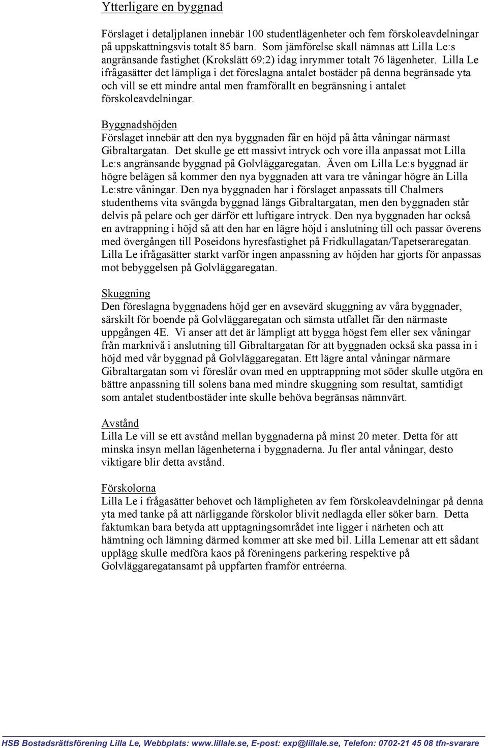 Lilla Le ifrågasätter det lämpliga i det föreslagna antalet bostäder på denna begränsade yta och vill se ett mindre antal men framförallt en begränsning i antalet förskoleavdelningar.