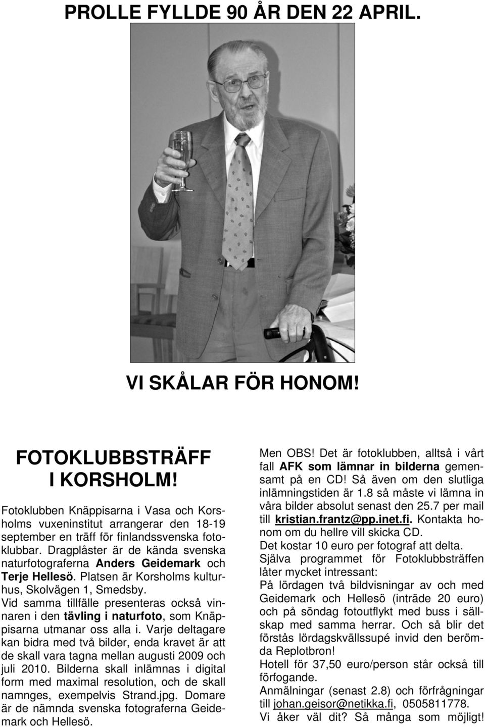 Dragplåster är de kända svenska naturfotograferna Anders Geidemark och Terje Hellesö. Platsen är Korsholms kulturhus, Skolvägen 1, Smedsby.